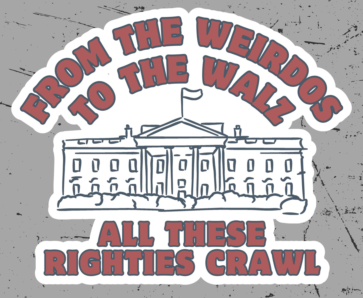 From the Weirdos to the Walz All These Righties Crawl Sticker, Funny Political Sticker | Harris Walz 2024 | 4 Inch Sticker