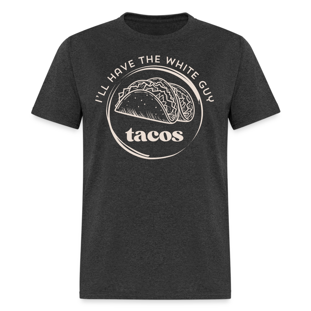 Funny Tacos T-Shirt | I'll Have The White Guy Tacos Tee - heather black