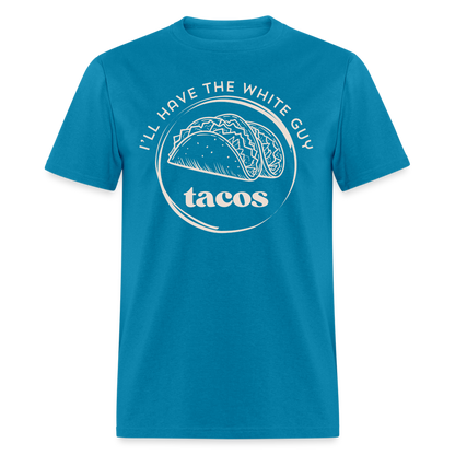 Funny Tacos T-Shirt | I'll Have The White Guy Tacos Tee - turquoise