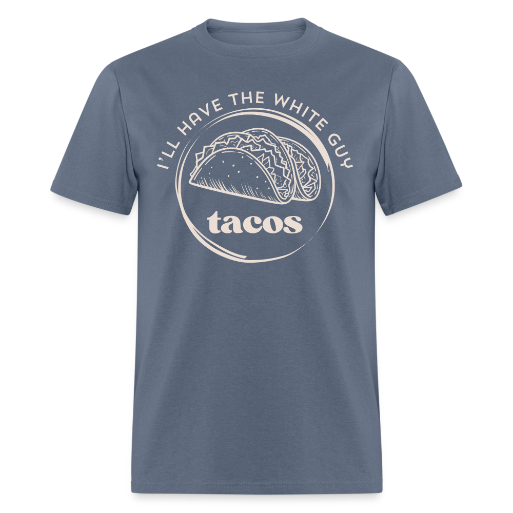 Funny Tacos T-Shirt | I'll Have The White Guy Tacos Tee - denim