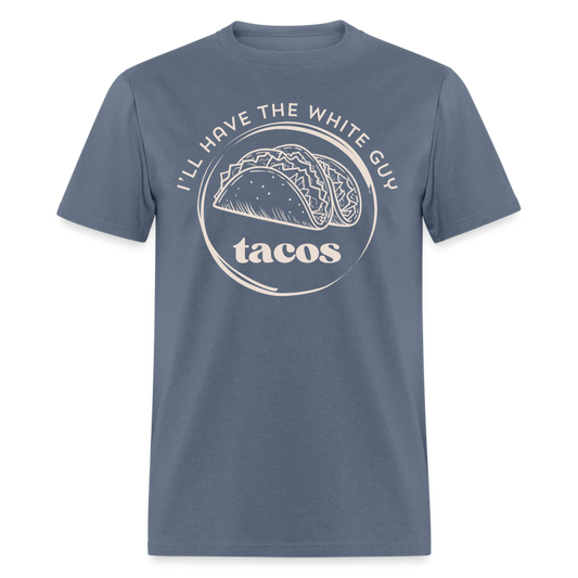 Funny Tacos T-Shirt | I'll Have The White Guy Tacos Tee - denim