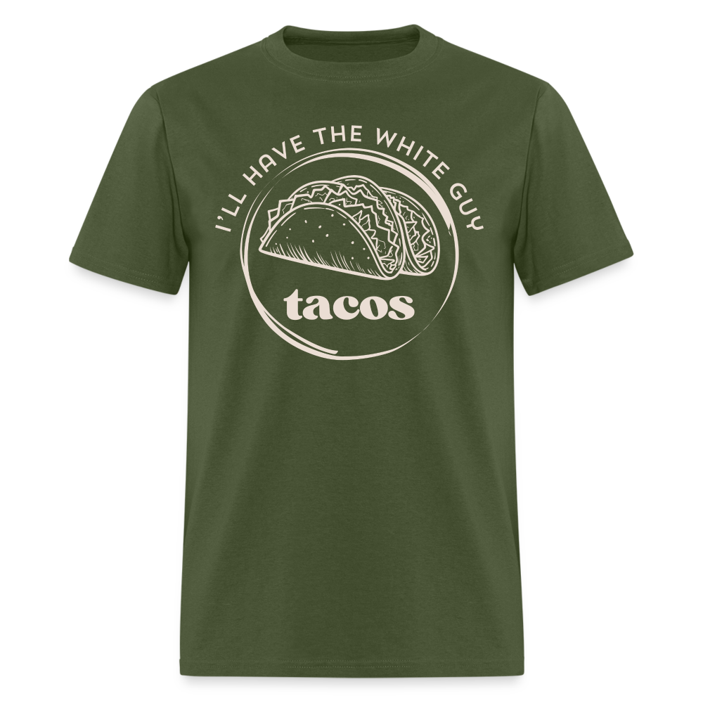 Funny Tacos T-Shirt | I'll Have The White Guy Tacos Tee - military green