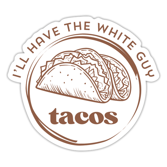 Funny Tacos Sticker | I'll Have The White Guy Tacos Sticker - white matte